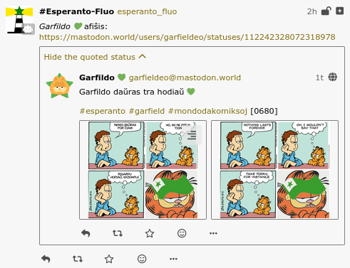 A screenshot of a post to a Pleroma server. It is a quote-post made by a a bot-account called “esperanto_fluo” (English: “Esperanto-feed”), quoting a post by a user called Garfildo. The quoted post contains two images and its own text-body; the quoting post contains simply the text, “Garfildo afiŝis:” (English: “Garfildo posted:”) followed by a URL